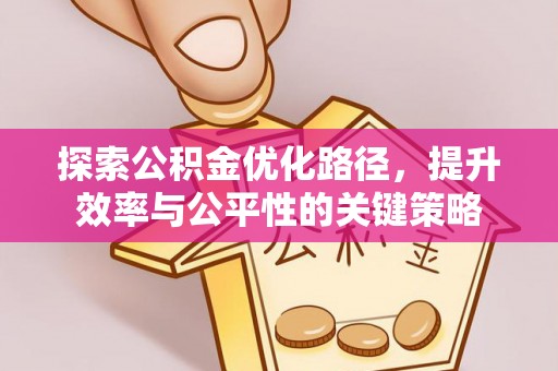 夏县探索公积金优化路径，提升效率与公平性的关键策略