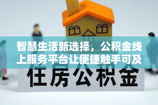 夏县智慧生活新选择，公积金线上服务平台让便捷触手可及