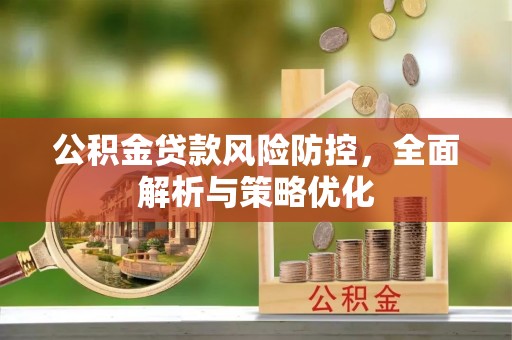 夏县公积金贷款风险防控，全面解析与策略优化