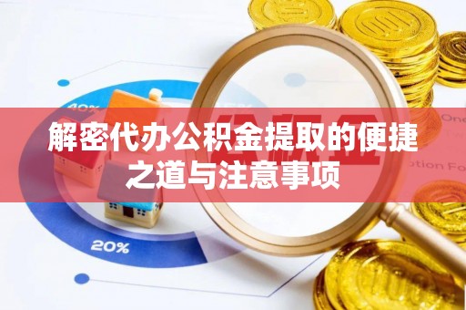夏县解密代办公积金提取的便捷之道与注意事项
