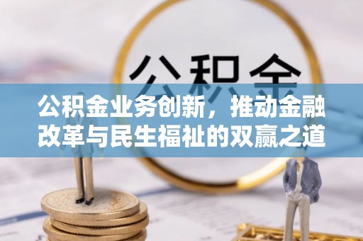 夏县公积金业务创新，推动金融改革与民生福祉的双赢之道
