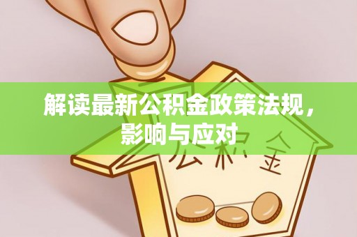 夏县解读最新公积金政策法规，影响与应对