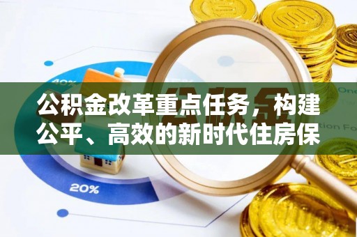 夏县公积金改革重点任务，构建公平、高效的新时代住房保障体系