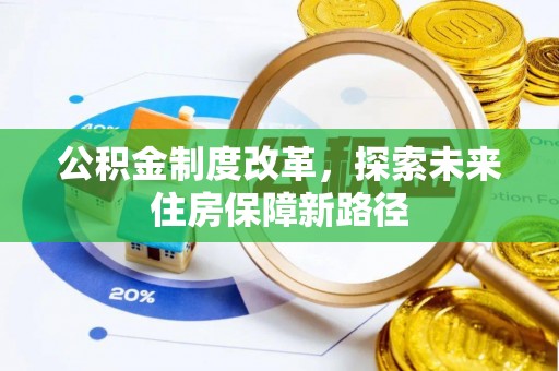 夏县公积金制度改革，探索未来住房保障新路径