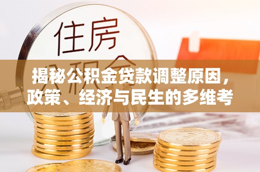 夏县揭秘公积金贷款调整原因，政策、经济与民生的多维考量