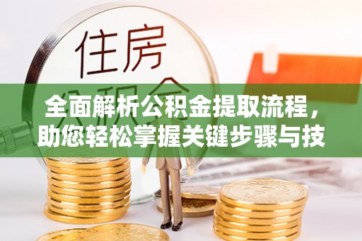 夏县全面解析公积金提取流程，助您轻松掌握关键步骤与技巧