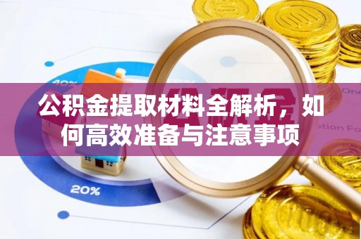 夏县公积金提取材料全解析，如何高效准备与注意事项