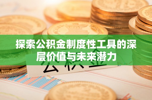 夏县探索公积金制度性工具的深层价值与未来潜力