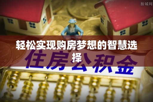 夏县轻松实现购房梦想的智慧选择