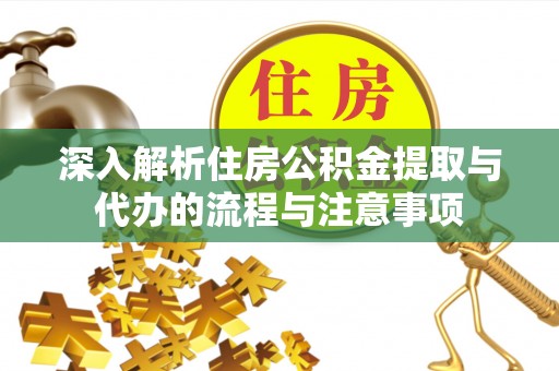 夏县深入解析住房公积金提取与代办的流程与注意事项