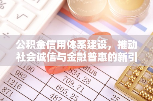 夏县公积金信用体系建设，推动社会诚信与金融普惠的新引擎