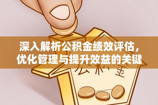 夏县深入解析公积金绩效评估，优化管理与提升效益的关键路径