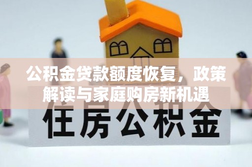 夏县公积金贷款额度恢复，政策解读与家庭购房新机遇