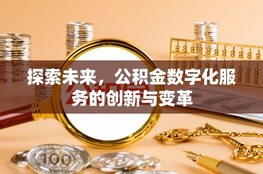 夏县探索未来，公积金数字化服务的创新与变革