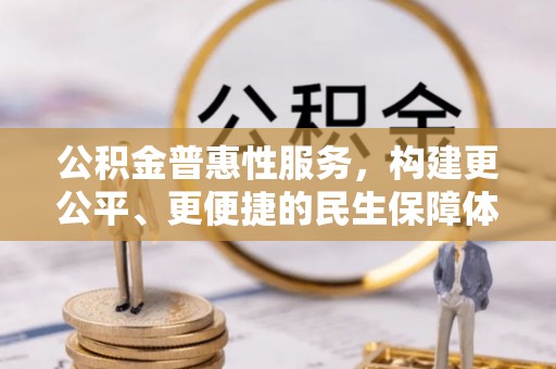夏县公积金普惠性服务，构建更公平、更便捷的民生保障体系