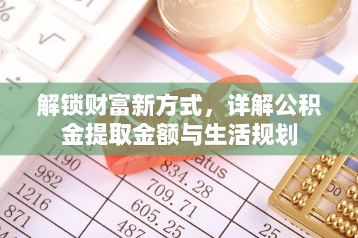 夏县解锁财富新方式，详解公积金提取金额与生活规划