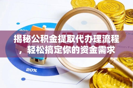 夏县揭秘公积金提取代办理流程，轻松搞定你的资金需求
