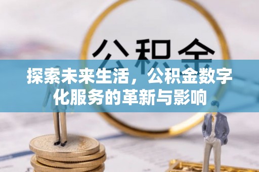 夏县探索未来生活，公积金数字化服务的革新与影响