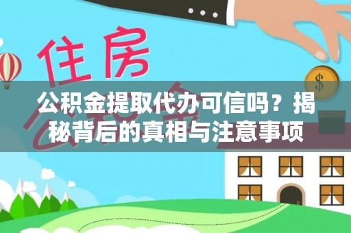 夏县公积金提取代办可信吗？揭秘背后的真相与注意事项