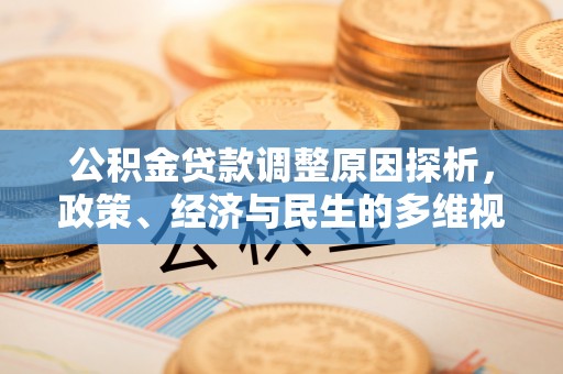 夏县公积金贷款调整原因探析，政策、经济与民生的多维视角