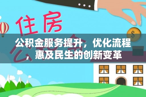 夏县公积金服务提升，优化流程，惠及民生的创新变革