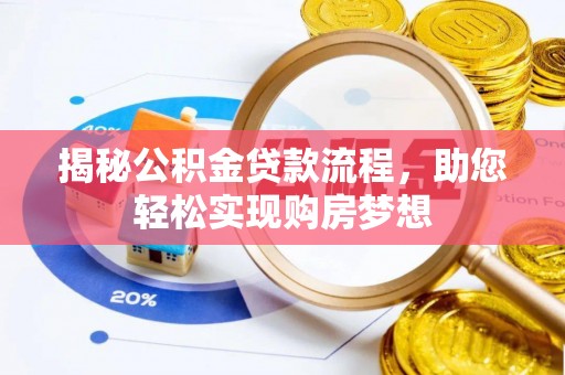 夏县揭秘公积金贷款流程，助您轻松实现购房梦想