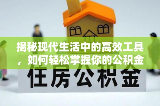 夏县揭秘现代生活中的高效工具，如何轻松掌握你的公积金查询方式