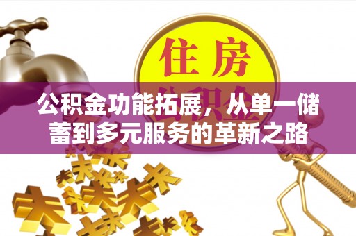 夏县公积金功能拓展，从单一储蓄到多元服务的革新之路