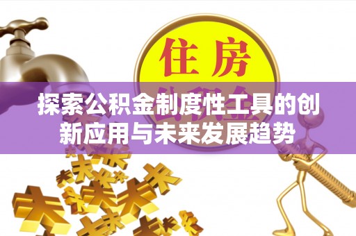 夏县探索公积金制度性工具的创新应用与未来发展趋势