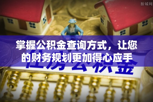 夏县掌握公积金查询方式，让您的财务规划更加得心应手