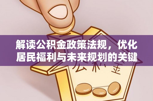 夏县解读公积金政策法规，优化居民福利与未来规划的关键
