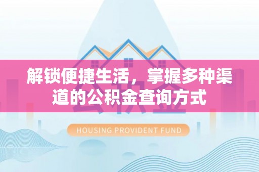 夏县解锁便捷生活，掌握多种渠道的公积金查询方式