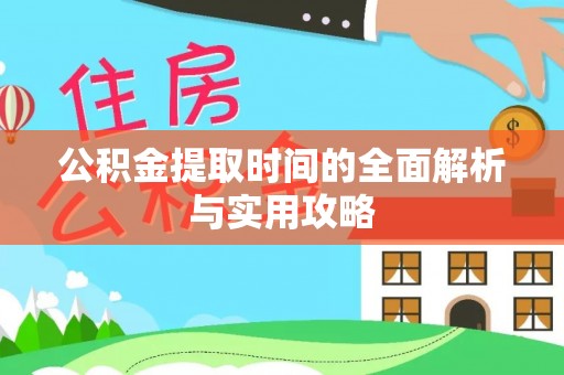 夏县公积金提取时间的全面解析与实用攻略