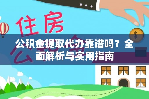夏县公积金提取代办靠谱吗？全面解析与实用指南