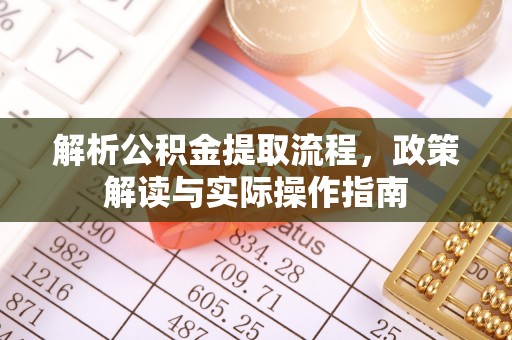 夏县解析公积金提取流程，政策解读与实际操作指南