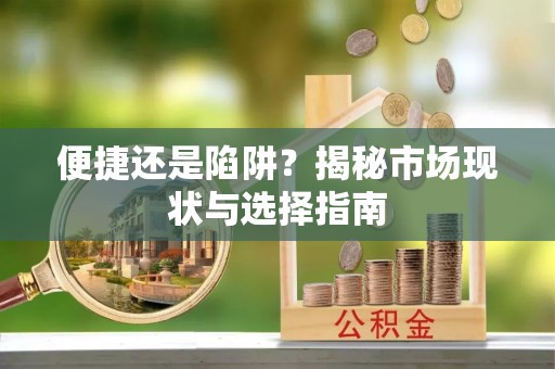 夏县便捷还是陷阱？揭秘市场现状与选择指南