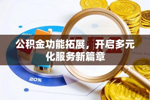 夏县公积金功能拓展，开启多元化服务新篇章