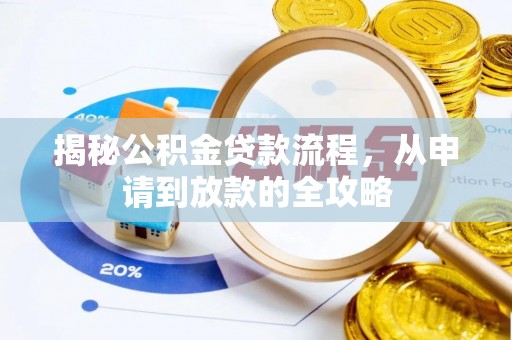 夏县揭秘公积金贷款流程，从申请到放款的全攻略