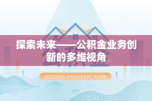夏县探索未来——公积金业务创新的多维视角