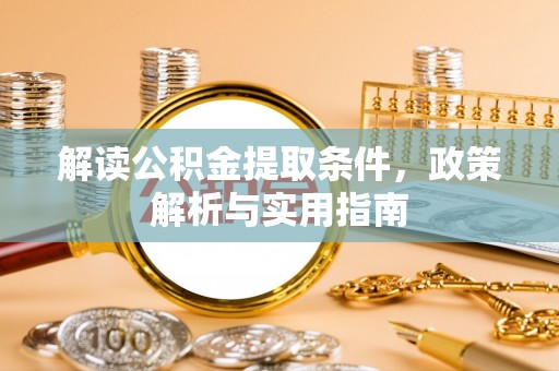 夏县解读公积金提取条件，政策解析与实用指南