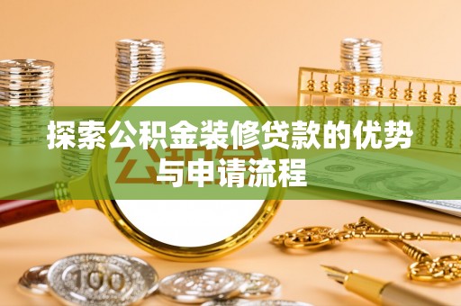 夏县探索公积金装修贷款的优势与申请流程