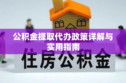 夏县公积金提取代办政策详解与实用指南