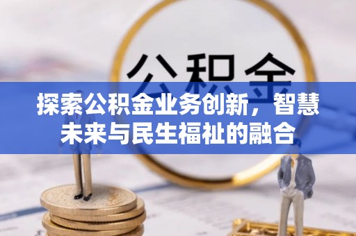夏县探索公积金业务创新，智慧未来与民生福祉的融合