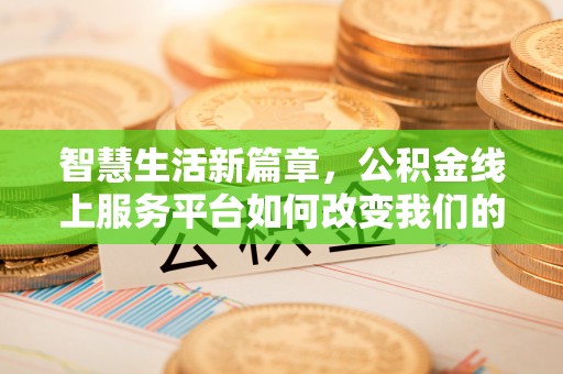 夏县智慧生活新篇章，公积金线上服务平台如何改变我们的日常