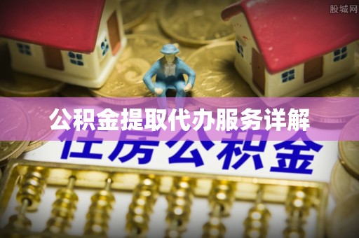 夏县公积金提取代办服务详解