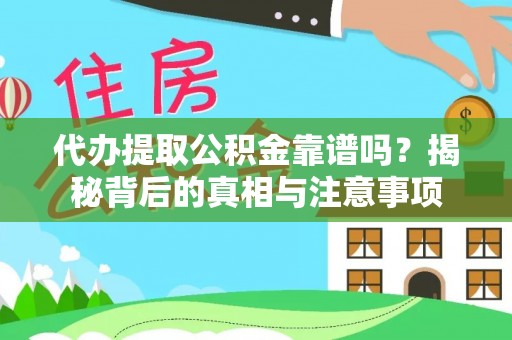 夏县代办提取公积金靠谱吗？揭秘背后的真相与注意事项