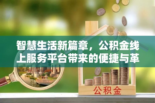 夏县智慧生活新篇章，公积金线上服务平台带来的便捷与革新
