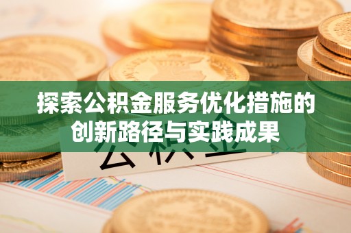 夏县探索公积金服务优化措施的创新路径与实践成果