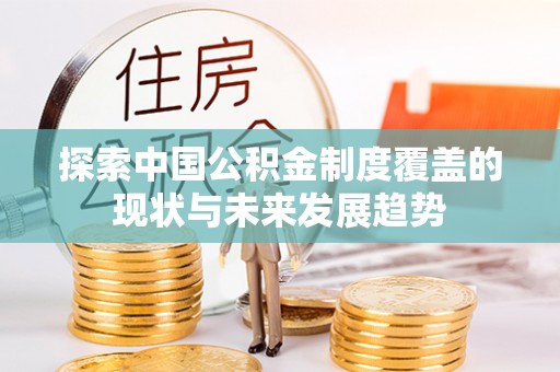 夏县探索中国公积金制度覆盖的现状与未来发展趋势