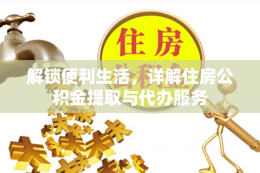 夏县解锁便利生活，详解住房公积金提取与代办服务